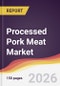 Processed Pork Meat Market Report: Trends, Forecast and Competitive Analysis to 2035 - Product Thumbnail Image