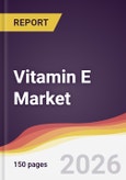 Vitamin E Market Report: Trends, Forecast and Competitive Analysis to 2035- Product Image