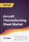 Aircraft Thermoforming Sheet Market Report: Trends, Forecast and Competitive Analysis to 2035 - Product Thumbnail Image