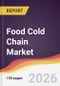 Food Cold Chain Market Report: Trends, Forecast and Competitive Analysis to 2035 - Product Thumbnail Image