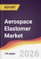 Aerospace Elastomer Market Report: Trends, Forecast and Competitive Analysis to 2035 - Product Thumbnail Image