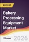 Bakery Processing Equipment Market Report: Trends, Forecast and Competitive Analysis to 2035 - Product Thumbnail Image
