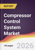 Compressor Control System Market Report: Trends, Forecast and Competitive Analysis to 2035- Product Image