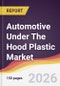 Automotive Under The Hood Plastic Market Report: Trends, Forecast and Competitive Analysis to 2035 - Product Thumbnail Image