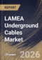 LAMEA Underground Cables Market Size, Share & Industry Analysis Report by Type, Installation, End Use, Country Outlook and Forecast, 2026-2033 - Product Thumbnail Image
