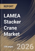 LAMEA Stacker Crane Market Size, Share & Industry Analysis Report by Operation, Type, End Use, Country Outlook and Forecast, 2026-2033- Product Image