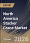 North America Stacker Crane Market Size, Share & Industry Analysis Report by Operation, Type, End Use, Country Outlook and Forecast, 2026-2033 - Product Image
