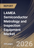 LAMEA Semiconductor Metrology and Inspection Equipment Market Size, Share & Industry Analysis Report by Type, Dimension, End-User, Technology, Country Outlook and Forecast, 2026-2033- Product Image