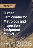 Europe Semiconductor Metrology and Inspection Equipment Market Size, Share & Industry Analysis Report by Type, Dimension, End-User, Technology, Country Outlook and Forecast, 2026-2033- Product Image