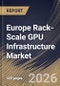 Europe Rack-Scale GPU Infrastructure Market Size, Share & Industry Analysis Report by End User, Solution Type, Deployment Scale, Cooling Architecture, Country Outlook and Forecast, 2026-2033 - Product Thumbnail Image