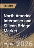 North America Interposer and Silicon Bridge Market Size, Share & Industry Analysis Report by Technology, Packaging Architecture, Application, Country Outlook and Forecast, 2026-2033- Product Image