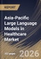 Asia-Pacific Large Language Models in Healthcare Market Size, Share & Industry Analysis Report by Deployment Mode, Component, End-use, Application, Country Outlook and Forecast, 2026-2033 - Product Image