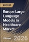 Europe Large Language Models in Healthcare Market Size, Share & Industry Analysis Report by Deployment Mode, Component, End-use, Application, Country Outlook and Forecast, 2026-2033 - Product Image