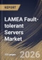 LAMEA Fault-tolerant Servers Market Size, Share & Industry Analysis Report by Deployment, Enterprise Size, Component, End Use, Country Outlook and Forecast, 2026-2033 - Product Thumbnail Image