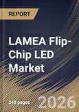 LAMEA Flip-Chip LED Market Size, Share & Industry Analysis Report by Wavelength, Application, Material, Power Class, ByCountry Outlook and Forecast, 2026-2033- Product Image