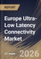 Europe Ultra-Low Latency Connectivity Market Size, Share & Industry Analysis Report by Component, Network Technology, Application, End User, Country Outlook and Forecast, 2026-2033 - Product Thumbnail Image