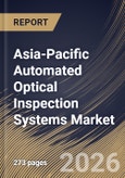 Asia-Pacific Automated Optical Inspection Systems Market Size, Share & Industry Analysis Report by Type, Technology, End Use, Country Outlook and Forecast, 2026-2033- Product Image