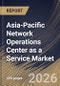 Asia-Pacific Network Operations Center as a Service Market Size, Share & Industry Analysis Report by Enterprise Size, Support Model, Service Type, End use, Country Outlook and Forecast, 2026-2033 - Product Image