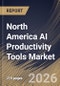 North America AI Productivity Tools Market Size, Share & Industry Analysis Report by Deployment, Offering, End Use, Country Outlook and Forecast, 2026-2033 - Product Image