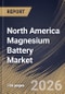 North America Magnesium Battery Market Size, Share & Industry Analysis Report by Type, Application, Country Outlook and Forecast, 2026-2033 - Product Image