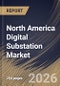 North America Digital Substation Market Size, Share & Industry Analysis Report by Substation Type, Component, Application, Voltage, Country Outlook and Forecast, 2026-2033 - Product Image