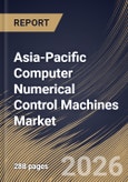 Asia-Pacific Computer Numerical Control Machines Market Size, Share & Industry Analysis Report by Machine Type, End User, Country Outlook and Forecast, 2026-2033- Product Image