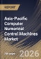 Asia-Pacific Computer Numerical Control Machines Market Size, Share & Industry Analysis Report by Machine Type, End User, Country Outlook and Forecast, 2026-2033 - Product Image