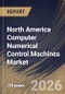North America Computer Numerical Control Machines Market Size, Share & Industry Analysis Report by Machine Type, End User, Country Outlook and Forecast, 2026-2033 - Product Thumbnail Image
