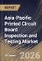 Asia-Pacific Printed Circuit Board Inspection and Testing Market Size, Share & Industry Analysis Report by Manufacturing Stage, Inspection and Test Type, End-User, Country Outlook and Forecast, 2026-2033 - Product Image