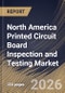 North America Printed Circuit Board Inspection and Testing Market Size, Share & Industry Analysis Report by Manufacturing Stage, Inspection and Test Type, End-User, Country Outlook and Forecast, 2026-2033 - Product Image
