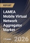 LAMEA Mobile Virtual Network Aggregator Market Size, Share & Industry Analysis Report by Service, End Use, Country Outlook and Forecast, 2026-2033 - Product Image
