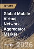 Global Mobile Virtual Network Aggregator Market Size, Share & Industry Analysis Report by Service, End Use, Regional Outlook and Forecast, 2026-2033- Product Image