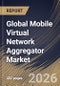 Global Mobile Virtual Network Aggregator Market Size, Share & Industry Analysis Report by Service, End Use, Regional Outlook and Forecast, 2026-2033 - Product Thumbnail Image