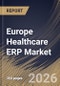 Europe Healthcare ERP Market Size, Share & Industry Analysis Report by Component, Deployment, End User, Application, Country Outlook and Forecast, 2026-2033 - Product Image