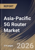 Asia-Pacific 5G Router Market Size, Share & Industry Analysis Report by Connectivity, Product Type, Application, End Use, Country Outlook and Forecast, 2026-2033- Product Image