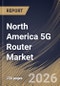 North America 5G Router Market Size, Share & Industry Analysis Report by Connectivity, Product Type, Application, End Use, Country Outlook and Forecast, 2026-2033 - Product Image