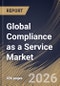 Global Compliance as a Service Market Size, Share & Industry Analysis Report by Component, Enterprise Size, Deployment Mode, Type, End Use, Regional Outlook and Forecast, 2026-2033 - Product Image