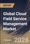 Global Cloud Field Service Management Market Size, Share & Industry Analysis Report by User Type, Service Type, Deployment Model, Functionality, Industry Vertical, Regional Outlook and Forecast, 2025-2032 - Product Image