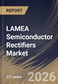 LAMEA Semiconductor Rectifiers Market Size, Share & Industry Analysis Report by Type, Application, Voltage Rating, End-Use, Country Outlook and Forecast, 2026-2033- Product Image
