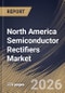 North America Semiconductor Rectifiers Market Size, Share & Industry Analysis Report by Type, Application, Voltage Rating, End-Use, Country Outlook and Forecast, 2026-2033 - Product Image