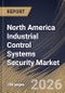 North America Industrial Control Systems Security Market Size, Share & Industry Analysis Report by Component, Security Type, End Use, Solution, Country Outlook and Forecast, 2026-2033 - Product Image
