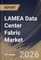 LAMEA Data Center Fabric Market Size, Share & Industry Analysis Report by Fabric Type, End User, Deployment Type, Solution, Application, Country Outlook and Forecast, 2026-2033 - Product Image