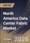 North America Data Center Fabric Market Size, Share & Industry Analysis Report by Fabric Type, End User, Deployment Type, Solution, Application, Country Outlook and Forecast, 2026-2033 - Product Image
