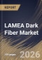 LAMEA Dark Fiber Market Size, Share & Industry Analysis Report by Fiber, Network, Technology, Application, Country Outlook and Forecast, 2026-2033 - Product Image