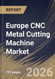 Europe CNC Metal Cutting Machine Market Size, Share & Industry Analysis Report by End-User, Product, Country Outlook and Forecast, 2026-2033- Product Image