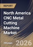 North America CNC Metal Cutting Machine Market Size, Share & Industry Analysis Report by End-User, Product, Country Outlook and Forecast, 2026-2033- Product Image