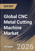 Global CNC Metal Cutting Machine Market Size, Share & Industry Analysis Report by End-User, Product, Regional Outlook and Forecast, 2026-2033- Product Image