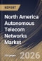 North America Autonomous Telecom Networks Market Size, Share & Industry Analysis Report by Deployment Mode, Network Layer, Component, End User, Country Outlook and Forecast, 2026-2033 - Product Image