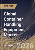 Global Container Handling Equipment Market Size, Share & Industry Analysis Report by Automation Level, End User, Propulsion Type, Equipment Type, Regional Outlook and Forecast, 2025-2032- Product Image