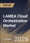 LAMEA Cloud Orchestration Market Size, Share & Industry Analysis Report by User Type, Deployment Model, Solution, Industry Vertical, Country and Growth Forecast, 2025-2032 - Product Image